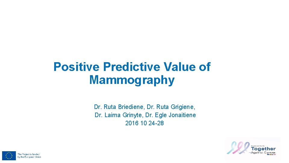 Positive Predictive Value of Mammography Dr. Ruta Briediene, Dr. Ruta Grigiene, Dr. Laima Grinyte,
