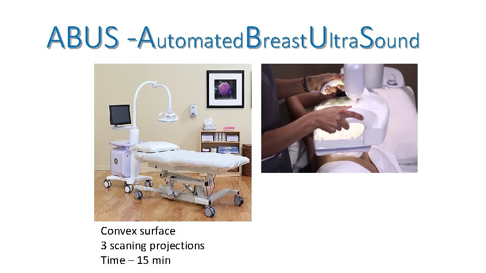 ABUS -Automated. Breast. Ultra. Sound Convex surface 3 scaning projections Time – 15 min
