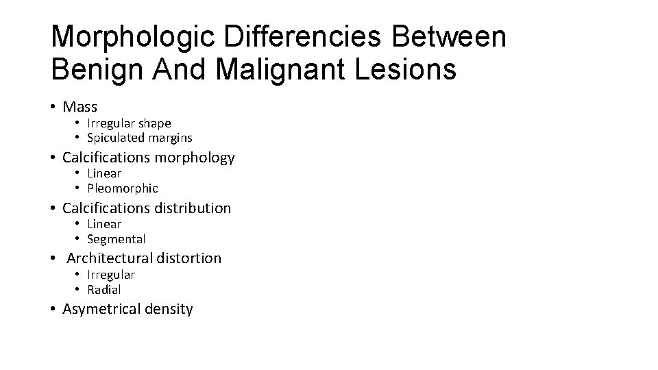 Morphologic Differencies Between Benign And Malignant Lesions • Mass • Irregular shape • Spiculated