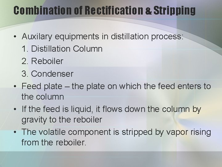 Combination of Rectification & Stripping • Auxilary equipments in distillation process: 1. Distillation Column
