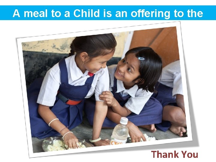 A meal to a Child is an offering to the Divinity. Thank You 