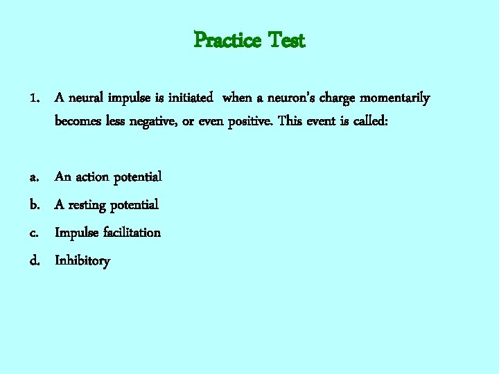 Practice Test 1. A neural impulse is initiated when a neuron’s charge momentarily becomes