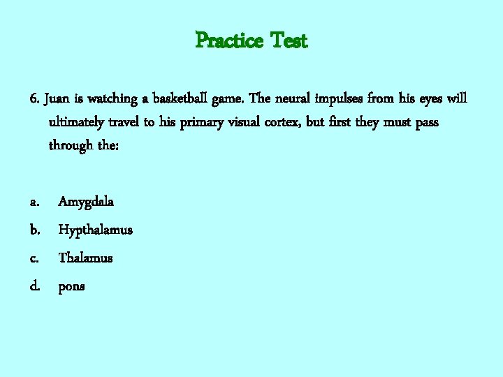 Practice Test 6. Juan is watching a basketball game. The neural impulses from his