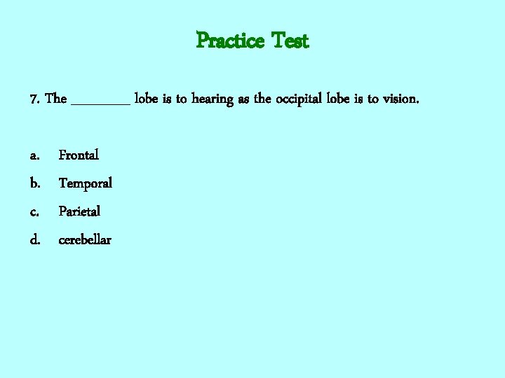 Practice Test 7. The ______ lobe is to hearing as the occipital lobe is
