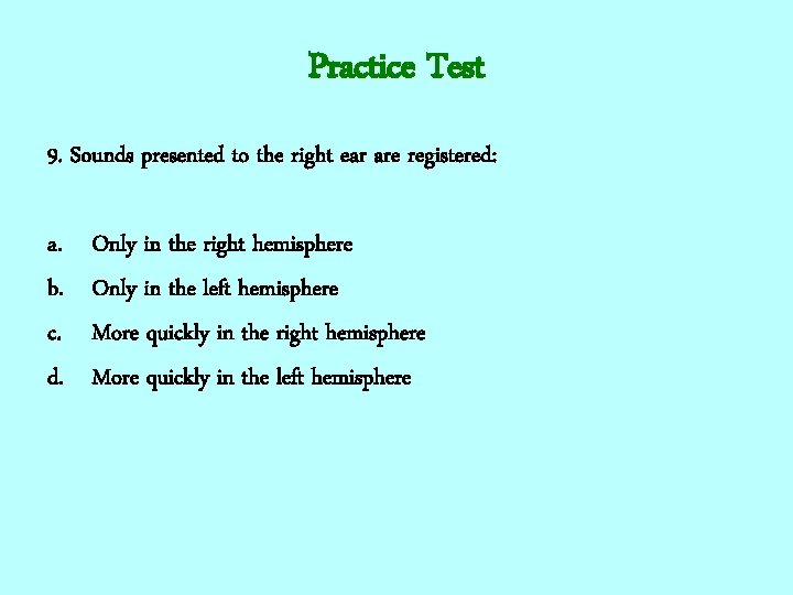 Practice Test 9. Sounds presented to the right ear are registered: a. b. c.