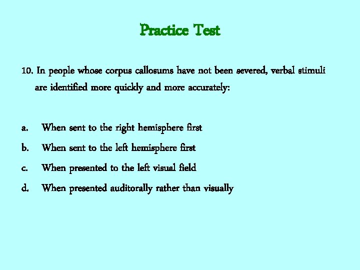 Practice Test 10. In people whose corpus callosums have not been severed, verbal stimuli