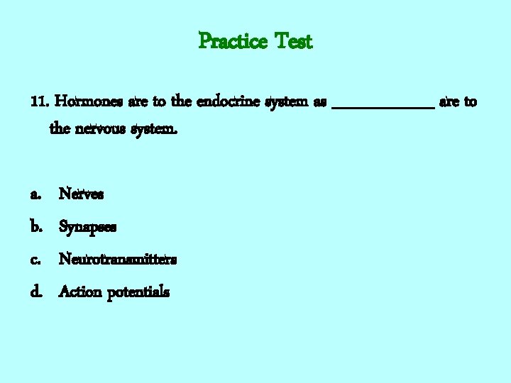Practice Test 11. Hormones are to the endocrine system as _____ are to the