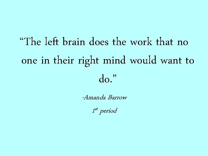 “The left brain does the work that no one in their right mind would