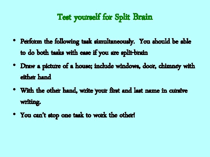Test yourself for Split Brain • Perform the following task simultaneously. You should be