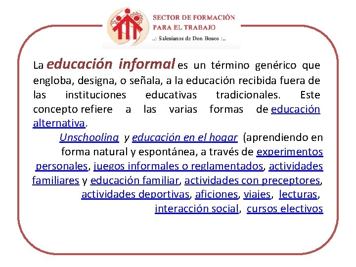 La educación informal es un término genérico que engloba, designa, o señala, a la