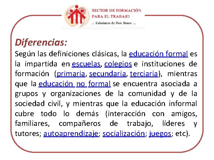 Diferencias: Según las definiciones clásicas, la educación formal es la impartida en escuelas, colegios