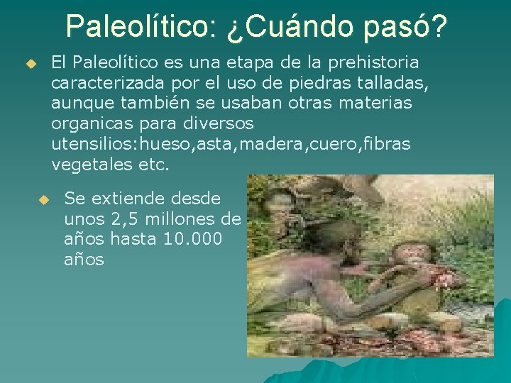 Paleolítico: ¿Cuándo pasó? El Paleolítico es una etapa de la prehistoria caracterizada por el