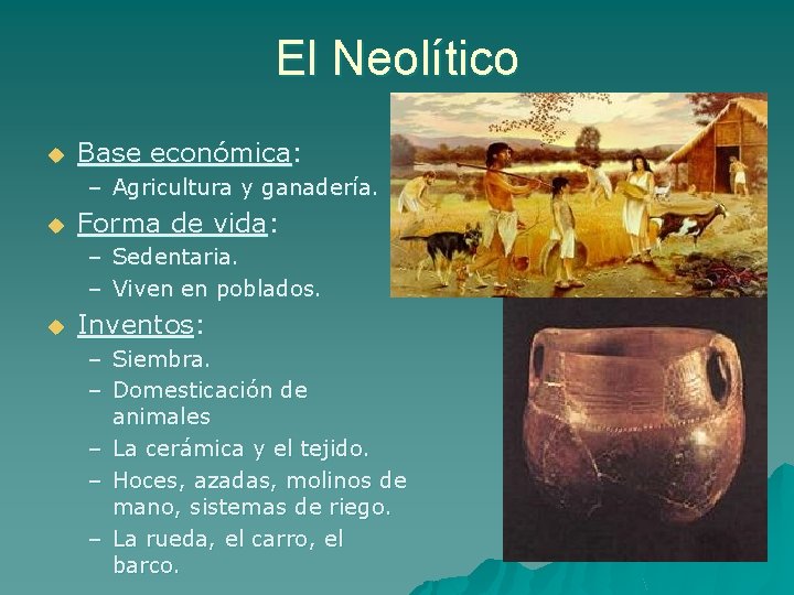 El Neolítico u Base económica: – Agricultura y ganadería. u Forma de vida: –