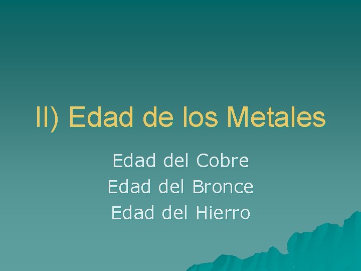 II) Edad de los Metales Edad del Cobre Edad del Bronce Edad del Hierro