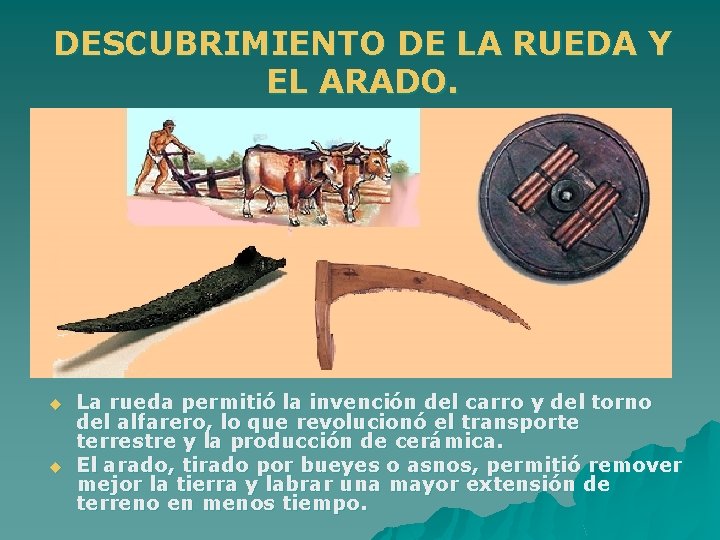 DESCUBRIMIENTO DE LA RUEDA Y EL ARADO. u u La rueda permitió la invención