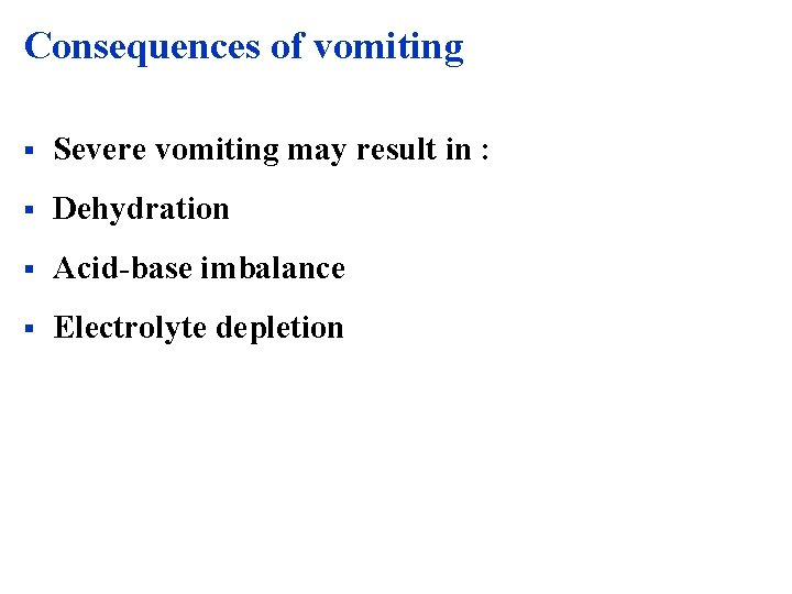 Consequences of vomiting § Severe vomiting may result in : § Dehydration § Acid-base