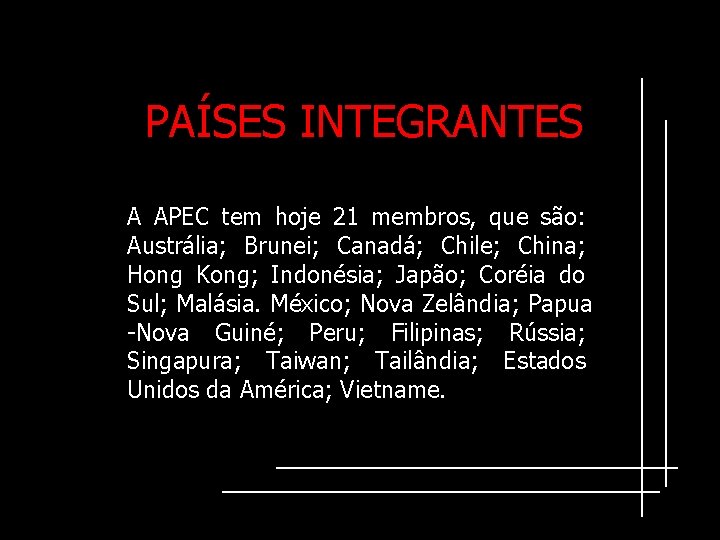 PAÍSES INTEGRANTES A APEC tem hoje 21 membros, que são: Austrália; Brunei; Canadá; Chile;