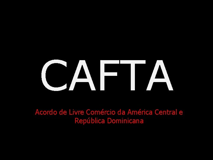 CAFTA Acordo de Livre Comércio da América Central e República Dominicana 