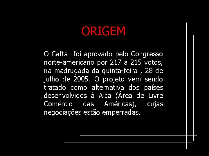 ORIGEM O Cafta foi aprovado pelo Congresso norte-americano por 217 a 215 votos, na