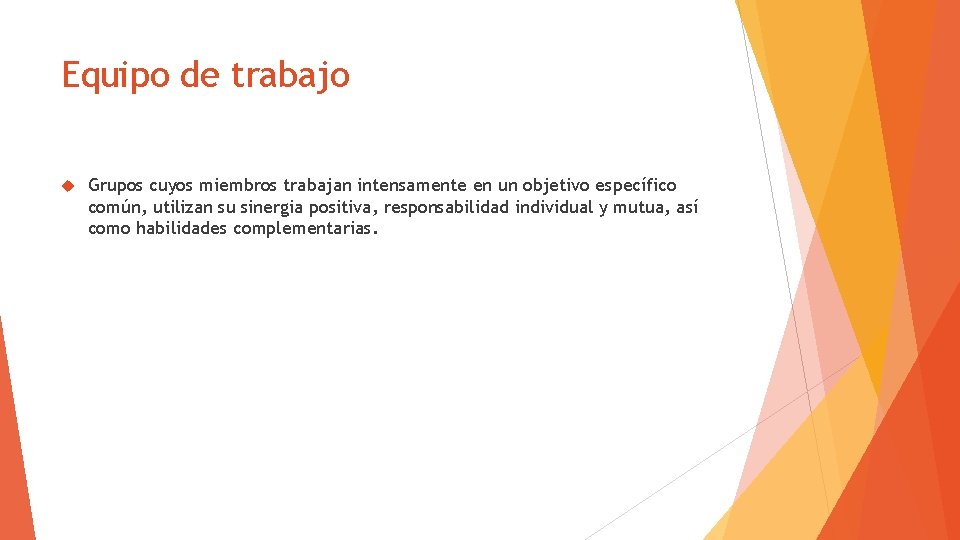 Equipo de trabajo Grupos cuyos miembros trabajan intensamente en un objetivo específico común, utilizan