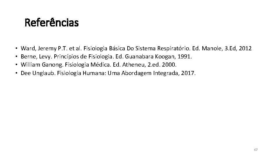 Referências • • Ward, Jeremy P. T. et al. Fisiologia Básica Do Sistema Respiratório.