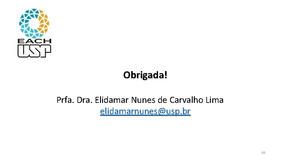 Obrigada! Prfa. Dra. Elidamar Nunes de Carvalho Lima elidamarnunes@usp. br 68 