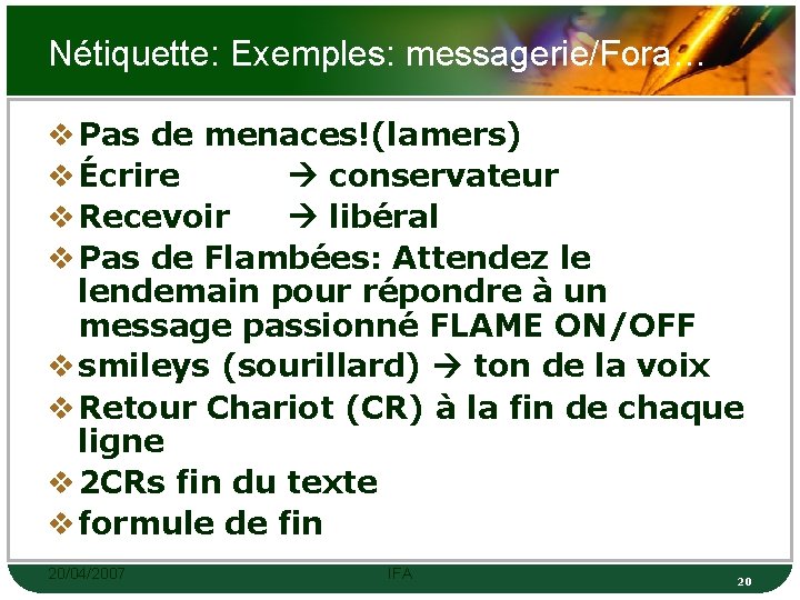 Nétiquette: Exemples: messagerie/Fora… v Pas de menaces!(lamers) v Écrire conservateur v Recevoir libéral v