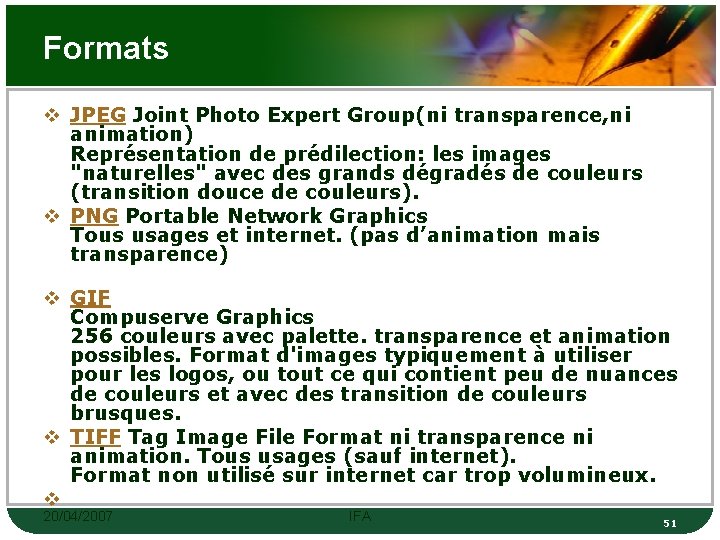 Formats v JPEG Joint Photo Expert Group(ni transparence, ni animation) Représentation de prédilection: les