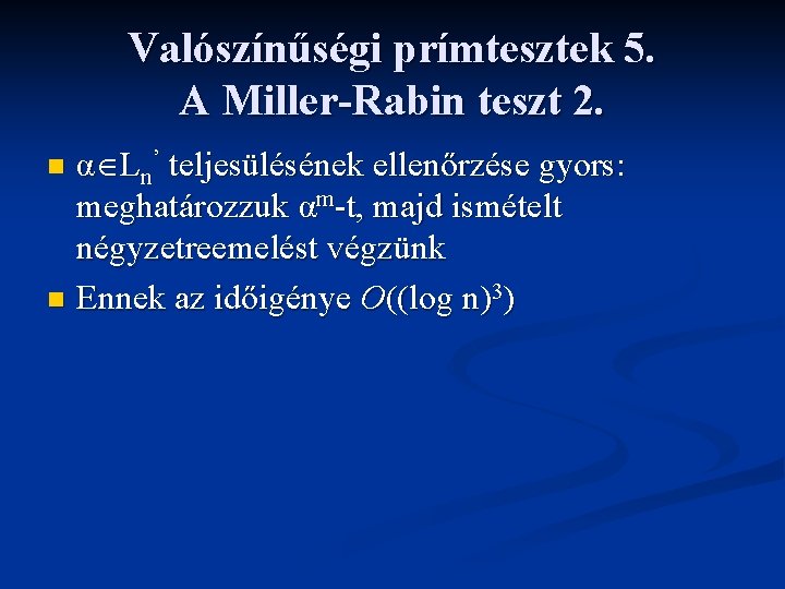 Valószínűségi prímtesztek 5. A Miller-Rabin teszt 2. α Ln’ teljesülésének ellenőrzése gyors: meghatározzuk αm-t,