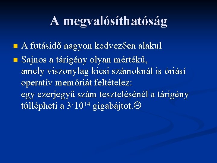 A megvalósíthatóság A futásidő nagyon kedvezően alakul n Sajnos a tárigény olyan mértékű, amely