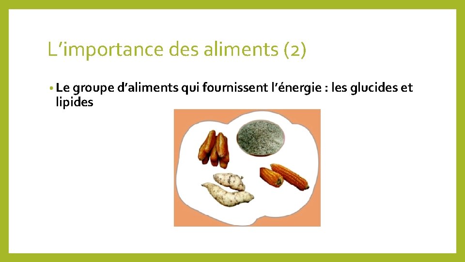 L’importance des aliments (2) • Le groupe d’aliments qui fournissent l’énergie : les glucides