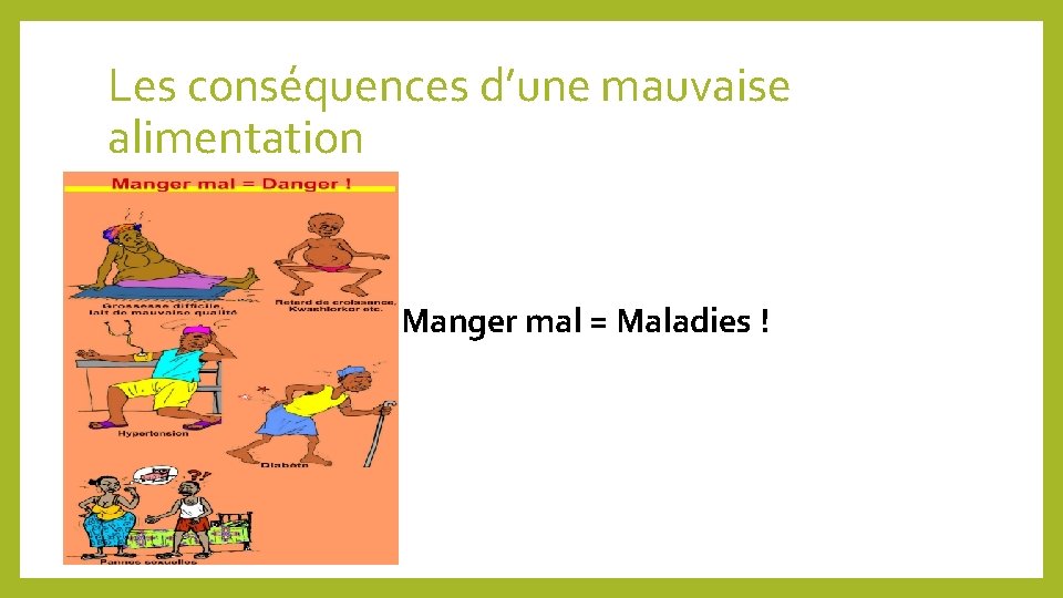 Les conséquences d’une mauvaise alimentation Manger mal = Maladies ! 