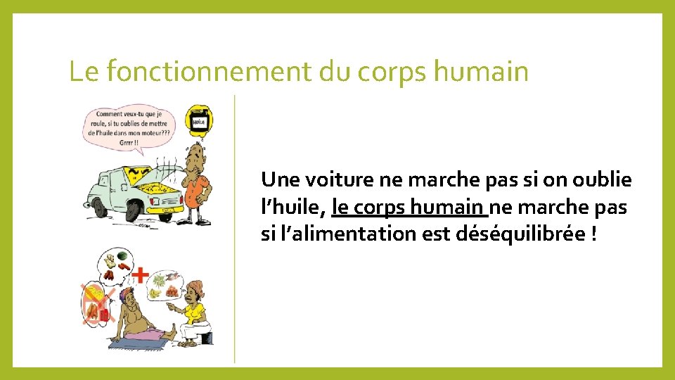 Le fonctionnement du corps humain Une voiture ne marche pas si on oublie l’huile,