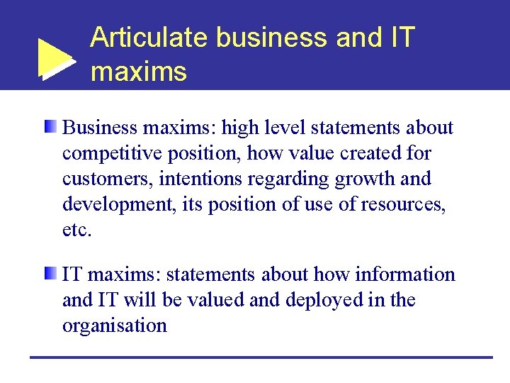 Articulate business and IT maxims Business maxims: high level statements about competitive position, how