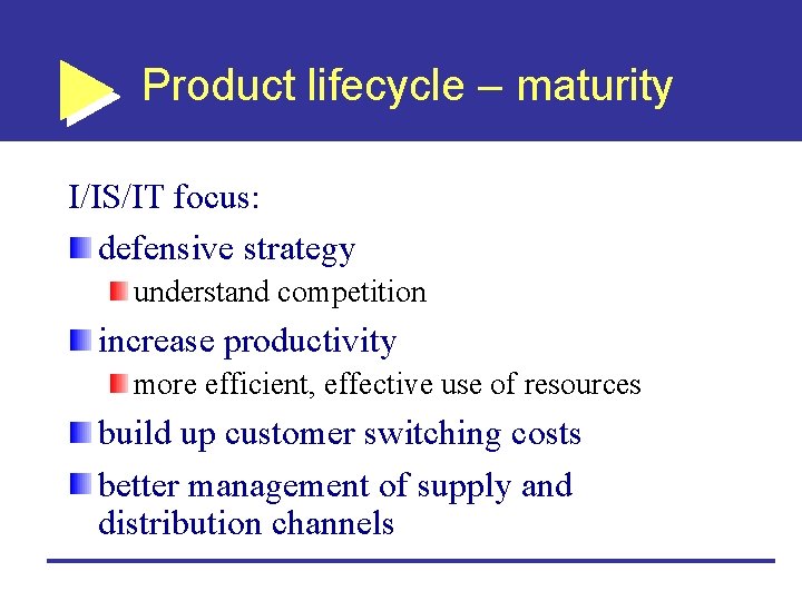 Product lifecycle – maturity I/IS/IT focus: defensive strategy understand competition increase productivity more efficient,