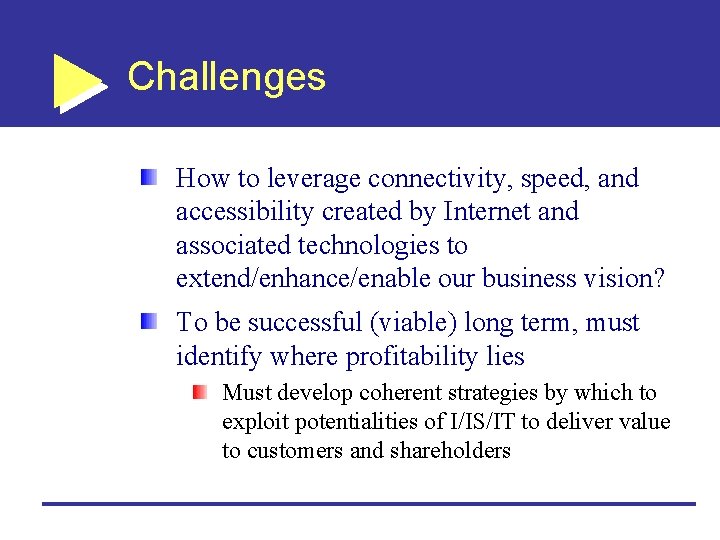 Challenges How to leverage connectivity, speed, and accessibility created by Internet and associated technologies