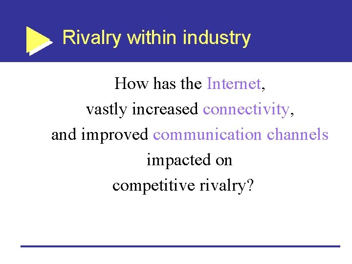 Rivalry within industry How has the Internet, vastly increased connectivity, and improved communication channels