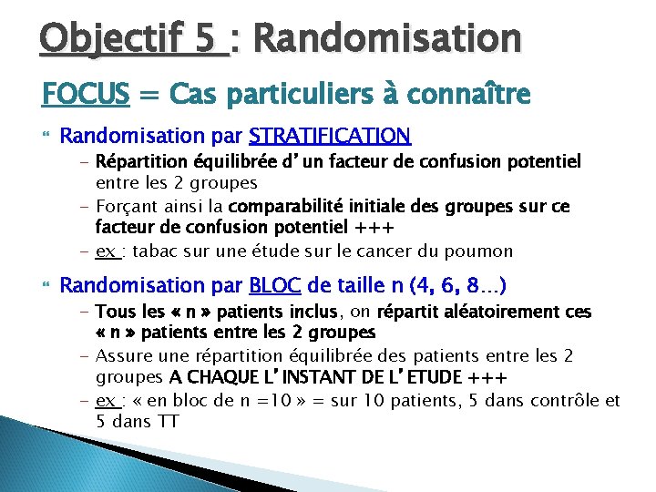 Objectif 5 : Randomisation FOCUS = Cas particuliers à connaître Randomisation par STRATIFICATION -