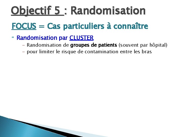 Objectif 5 : Randomisation FOCUS = Cas particuliers à connaître Randomisation par CLUSTER -