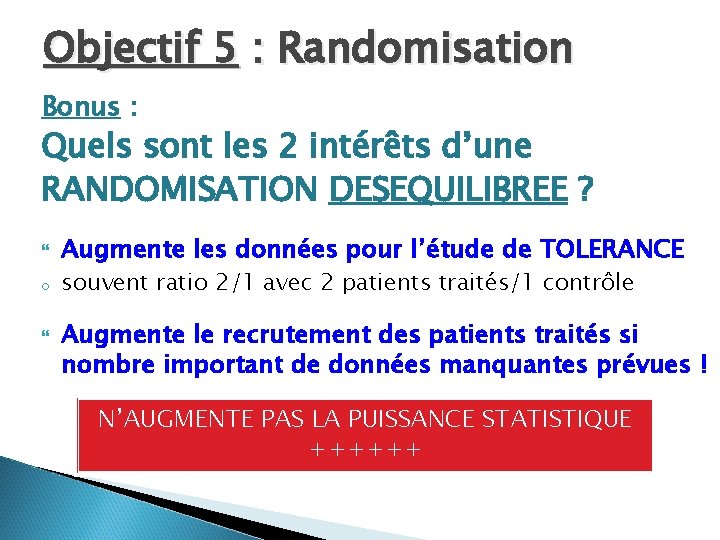 Objectif 5 : Randomisation Bonus : Quels sont les 2 intérêts d’une RANDOMISATION DESEQUILIBREE