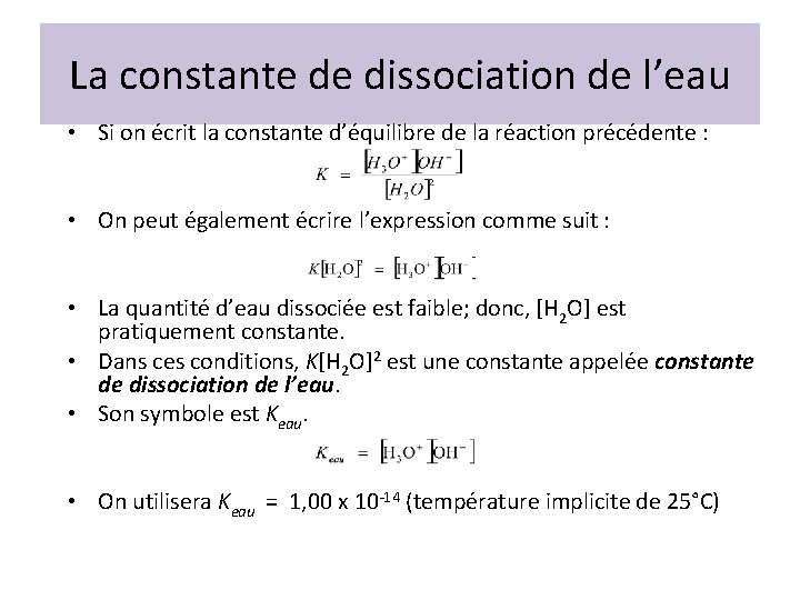 La constante de dissociation de l’eau • Si on écrit la constante d’équilibre de