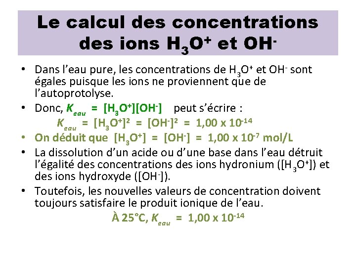 Le calcul des concentrations des ions H 3 O+ et OH • Dans l’eau