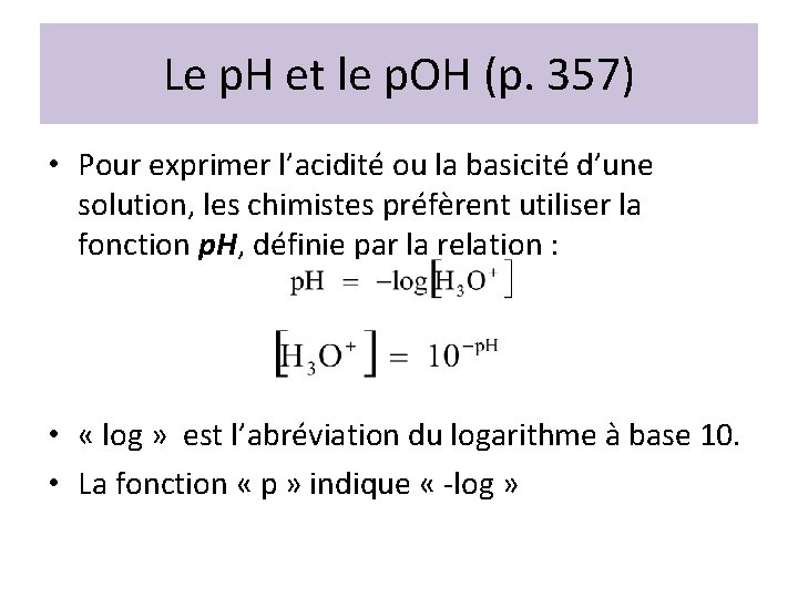 Le p. H et le p. OH (p. 357) • Pour exprimer l’acidité ou