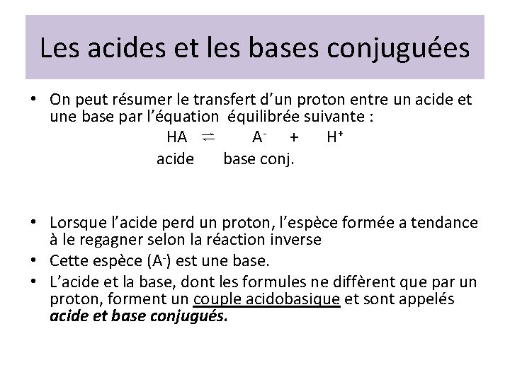 Les acides et les bases conjuguées • On peut résumer le transfert d’un proton