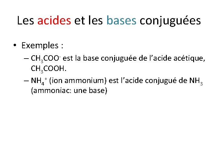 Les acides et les bases conjuguées • Exemples : – CH 3 COO- est