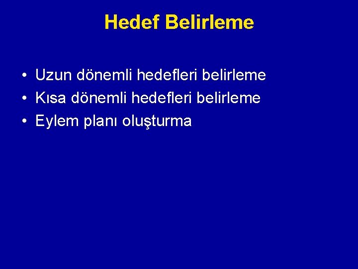 Hedef Belirleme • Uzun dönemli hedefleri belirleme • Kısa dönemli hedefleri belirleme • Eylem