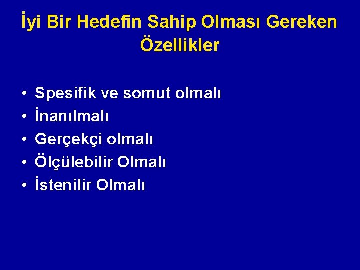 İyi Bir Hedefin Sahip Olması Gereken Özellikler • • • Spesifik ve somut olmalı