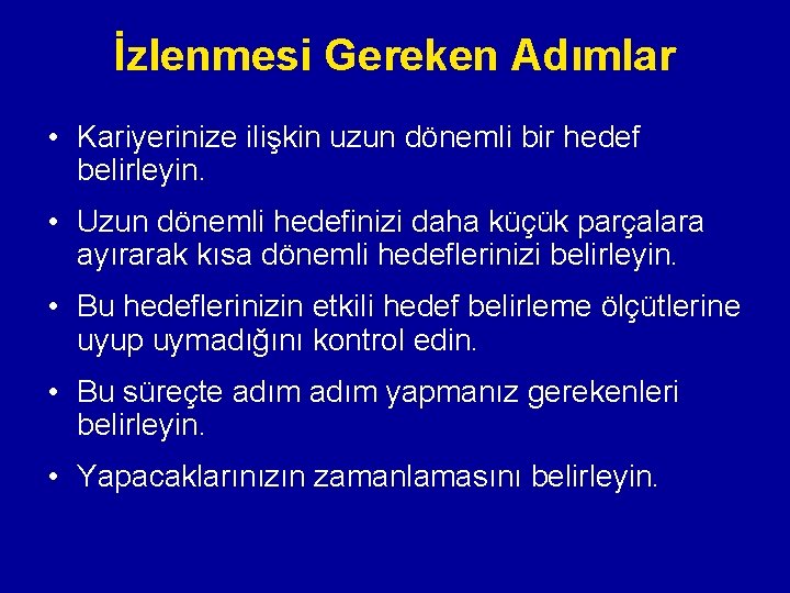 İzlenmesi Gereken Adımlar • Kariyerinize ilişkin uzun dönemli bir hedef belirleyin. • Uzun dönemli