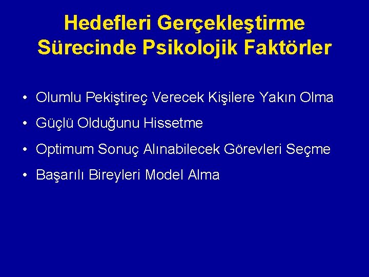 Hedefleri Gerçekleştirme Sürecinde Psikolojik Faktörler • Olumlu Pekiştireç Verecek Kişilere Yakın Olma • Güçlü