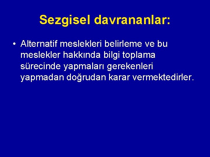 Sezgisel davrananlar: • Alternatif meslekleri belirleme ve bu meslekler hakkında bilgi toplama sürecinde yapmaları